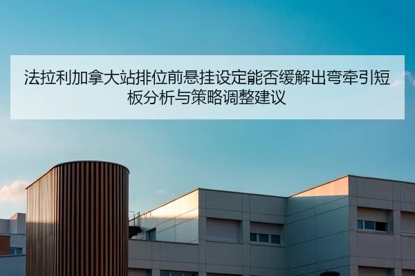 fa-la-li-jia-na-da-zhan-pai-wei-qian-xuan-gua-she-ding-neng-fou-huan-jie-chu-wan-qian-yin-duan-ban-fen-xi-yu-ce-lve-2-397.jpg
